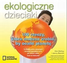Ekologiczne dzieciaki. 100 rzeczy, które możesz zrobić by ocalić planetę