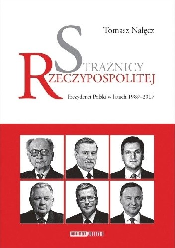 Strażnicy Rzeczypospolitej. Prezydenci Polski w latach 1989-2017