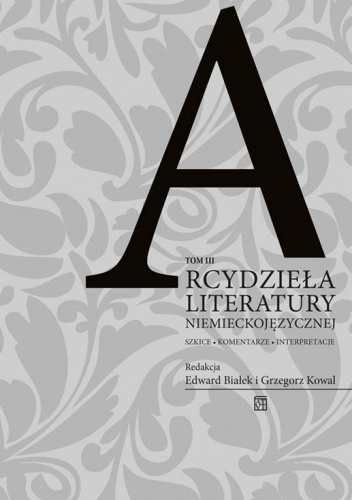 Arcydzieła literatury niemieckojęzycznej. Szkice – komentarze – interpretacje. Tom III