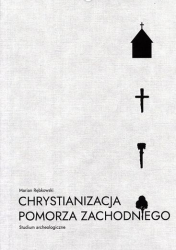 Chrystianizacja Pomorza Zachodniego. Studium archeologiczne