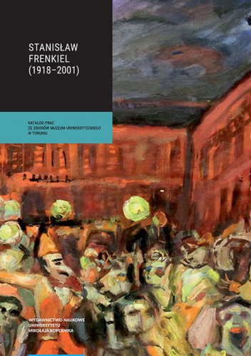 Stanisław Frenkiel (1918-2001) Katalog prac ze zbiorów Muzeum Uniwersyteckiego w Toruniu