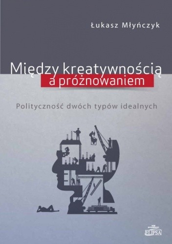 Między kreatywnością a próżnowaniem. Polityczność dwóch typów idealnych