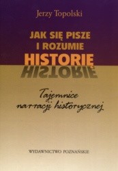 Jak sie pisze i rozumie historię. Tajemnice narracji historycznej.