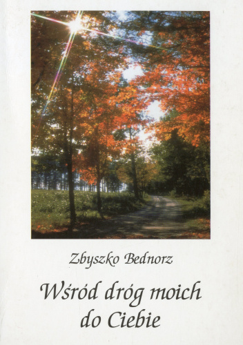 Wśród dróg moich do Ciebie. Wiersze religijne, rodzinne, okolicznościowe