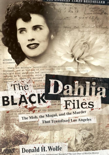 The Black Dahlia Files: The Mob, the Mogul, and the Murder That Transfixed Los Angeles