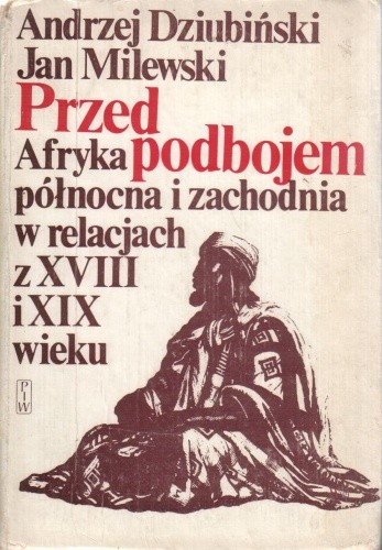 Przed podbojem. Afryka północna i zachodnia w relacjach z XVIII i XIX wieku
