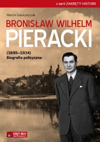 Bronisław Wilhem Pieracki. (1895-1934) Biografia polityczna