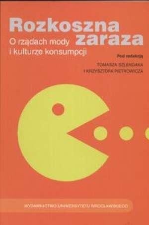 Rozkoszna zaraza. O rządach mody i kulturze konsumpcji