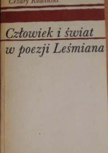 Człowiek i świat w poezji Leśmiana. Studium filozoficznych koncepcji poety.