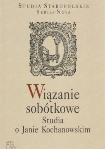 Wiązanie sobótkowe. Studia o Janie Kochanowskim
