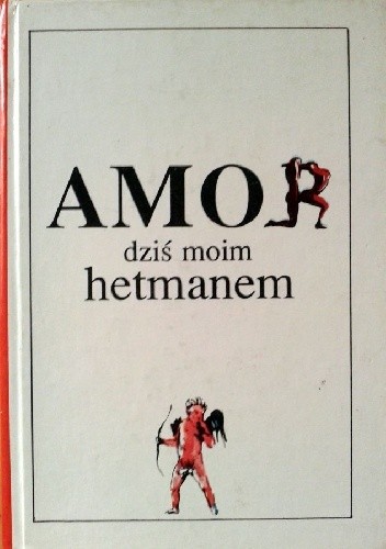 Amor dziś moim hetmanem. Erotyki wszeteczne i wstydliwe.