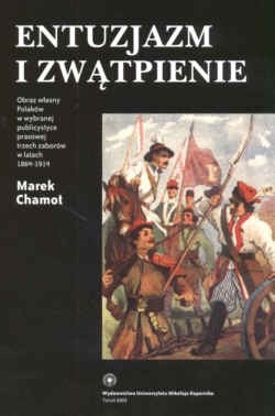 Entuzjazm i zwątpienie. Obraz własny Polaków w wybranej publicystyce prasowej trzech zaborów w latach 1864-1914