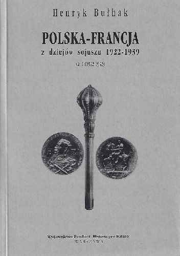 Polska - Francja: Z dziejów sojuszu 1922-1939. Cz. 1 (1922-1932)