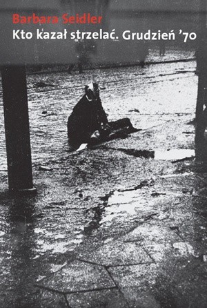 Kto kazał strzelać? Grudzień '70