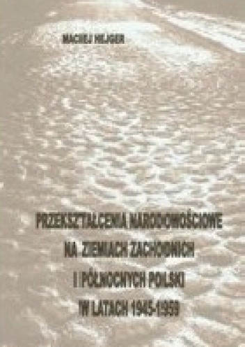 Przekształcenia narodowościowe na Ziemiach Zachodnich i Północnych Polski w latach 1945-1959