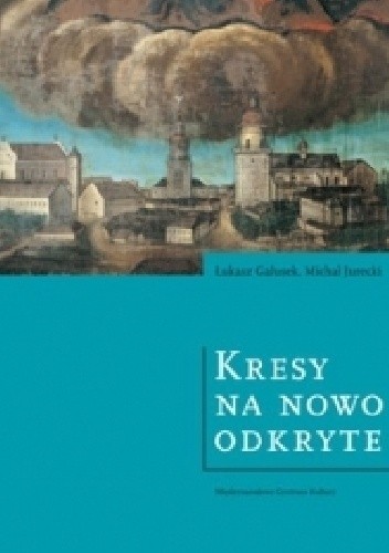 Kresy na nowo odkryte. Wspólne dziedzictwo Polski i Ukrainy