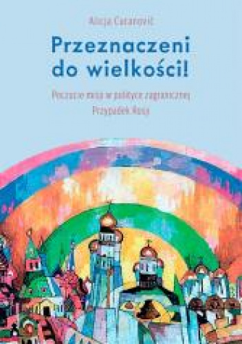 Przeznaczeni do wielkości! Poczucie misji w polityce zagranicznej Przypadek Rosji