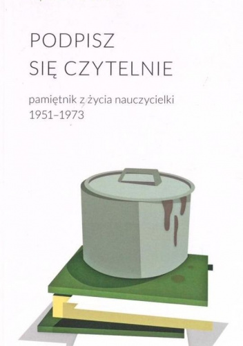 Podpisz się czytelnie Pamiętnik z życia nauczycielki 1951-1973