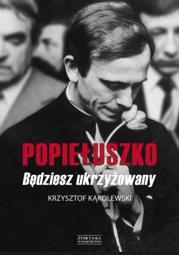 Popiełuszko. Będziesz Ukrzyżowany