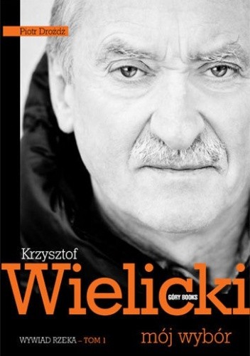 Krzysztof Wielicki - mój wybór. Wywiad-rzeka.  Tom 1