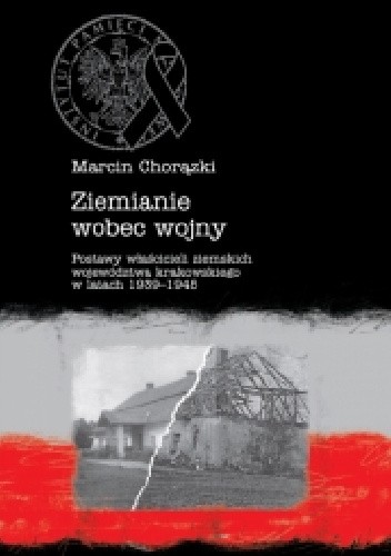 Ziemianie wobec wojny. Postawy właścicieli ziemskich województwa krakowskiego w latach 1939-1945