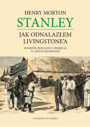 Jak odnalazłem Livingstone'a. Podróże, przygody i odkrycia w Afryce Środkowej