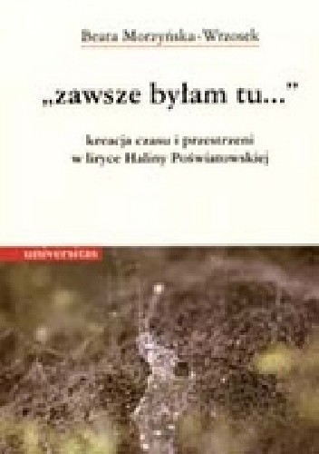 "zawsze byłam tu..." kreacja czasu i przestrzeni w liryce Haliny Poświatowskiej