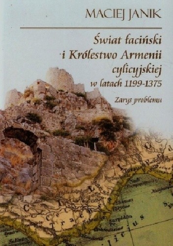 Świat łaciński i Królestwo Armenii cylicyjskiej w latach 1199-1375. Zarys problemu