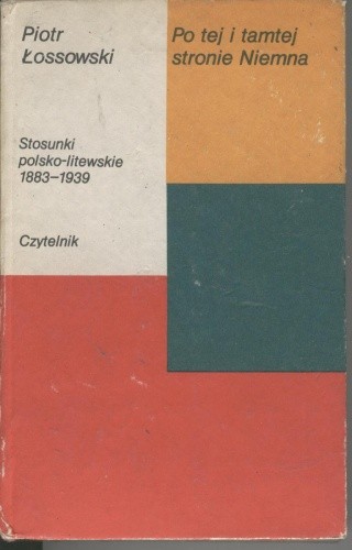 Po tej i tamtej stronie Niemna. Stosunki polsko-litewskie 1883-1939
