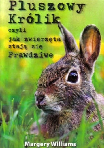 Pluszowy Królik czyli jak zwierzęta stają się Prawdziwe