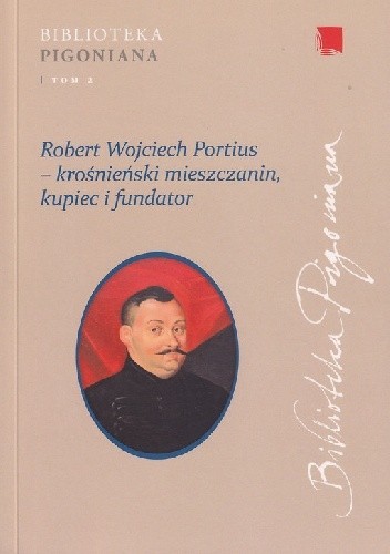 Robert Wojciech Portius – krośnieński mieszczanin, kupiec i fundator: studia z dziejów diaspory szkockiej na ziemiach Rzeczypospolitej oraz relacji polsko-wegierskich w dobie nowożytnej