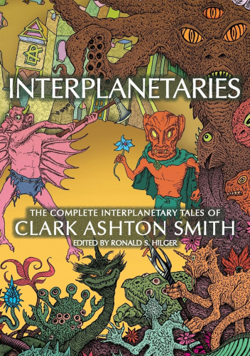 Interplanetaries: The Complete Interplanetary Tales of Clark Ashton Smith