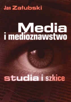 Media i medioznawstwo. Studia i szkice