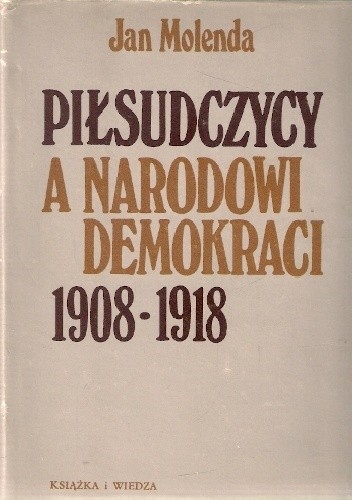 Piłsudczycy a narodowi demokraci 1908-1918