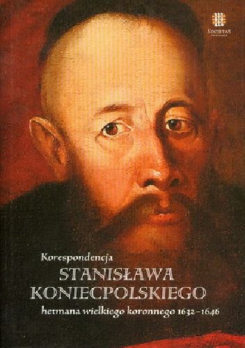 Korespondencja Stanisława Koniecpolskiego hetmana wielkiego koronnego 1632-1646