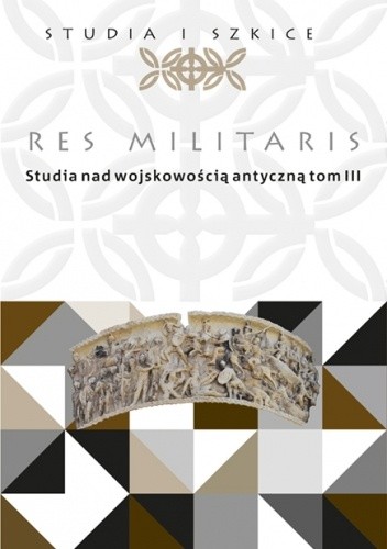 Res Militaris. Studia nad wojskowością antyczną, t. III