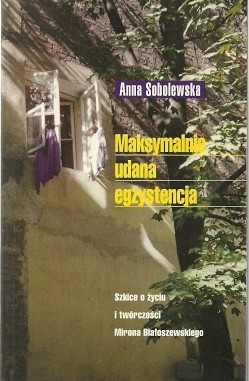 Maksymalnie udana egzystencja. Szkice o życiu i twórczości Mirona Białoszewskiego