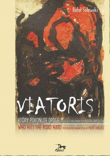 Viatoris. Który pokonuje drogę. Ponowoczesny Romantyzm Piotra Jargusza