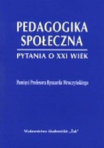 Pedagogika społeczna Pytania o XXI wiek Pamięci Profesora Ryszarda Wroczyńskiego
