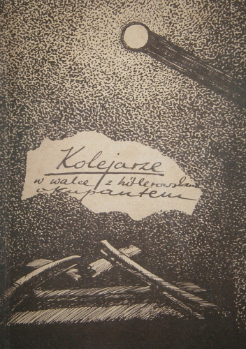 Kolejarze w walce z hitlerowskim okupantem 1939-1945