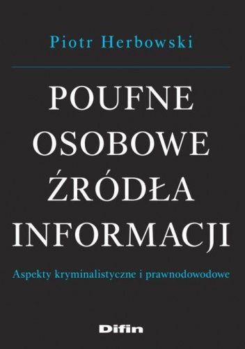 Poufne osobowe źródła informacji. Aspekty kryminalistyczne i prawnodowodowe