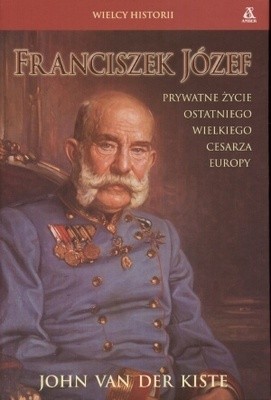 Franciszek Józef. Prywatne życie ostatniego wielkiego cesarza Europy.
