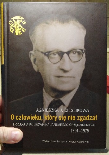 O człowieku, który się nie zgadzał. Biografia pułkownika Januarego Grzędzińskiego