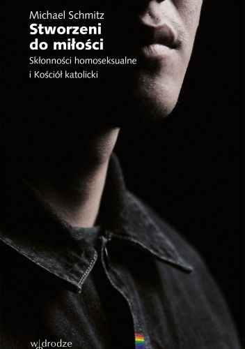 Stworzeni do miłości. Skłonności homoseksualne i Kościół katolicki