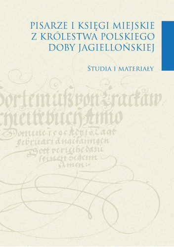 Pisarze i księgi miejskie z Królestwa Polskiego doby jagiellońskiej: Studia i materiały