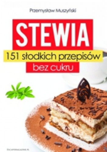 Stewia. 151 słodkich przepisów bez cukru