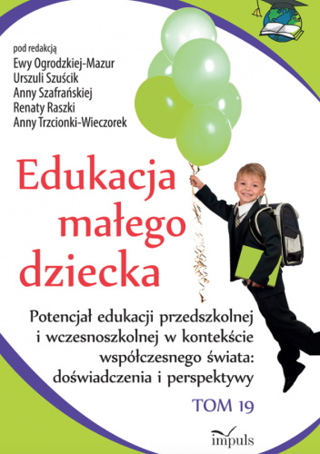 Edukacja małego dziecka. Potencjał edukacji przedszkolnej i wczesnoszkolnej w kontekście współczesnego świata: doświadczenia i perspektywy