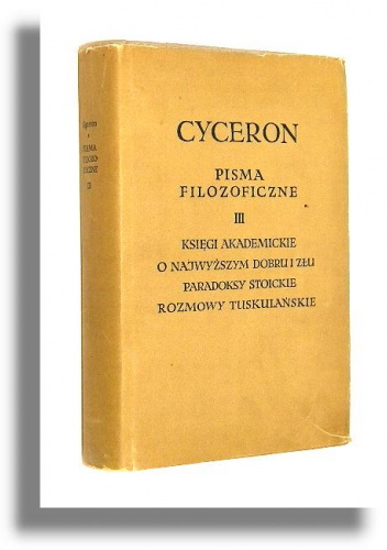 Pisma filozoficzne III. Księgi akademickie. O najwyższym dobru i złu. Paradoksy stoickie. Rozmowy tuskulańskie.