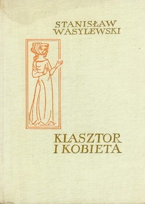 Klasztor i kobieta. Studium z dziejów kultury polskiej w Średniowieczu