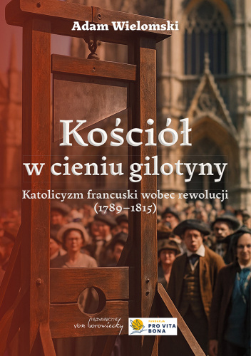 Kościół w cieniu gilotyny. Katolicyzm francuski wobec rewolucji (1789-1815), wyd. 2